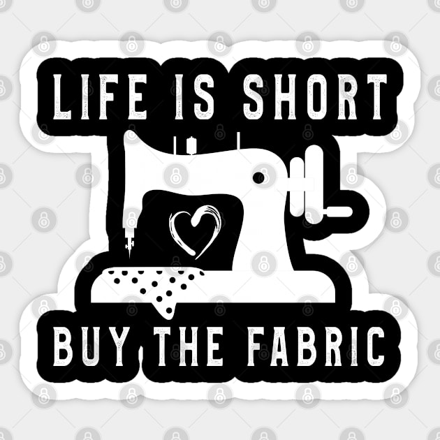 Life Is Short Buy Fabric TShirt Men Women Sewing Lovers Tee Sticker by kaza191